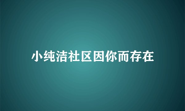 小纯洁社区因你而存在