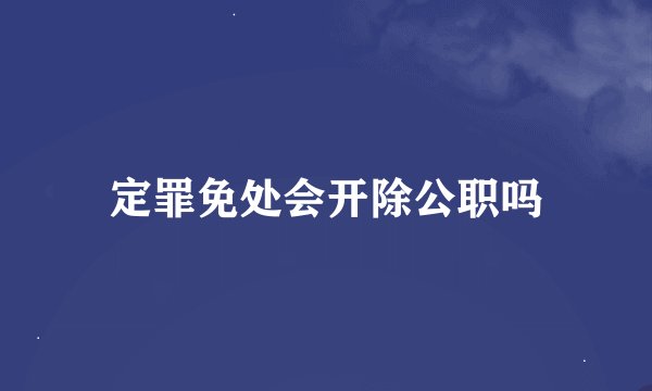 定罪免处会开除公职吗