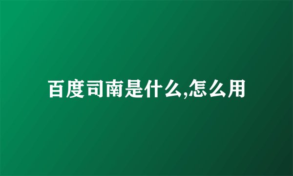 百度司南是什么,怎么用
