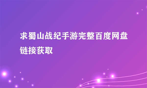 求蜀山战纪手游完整百度网盘链接获取