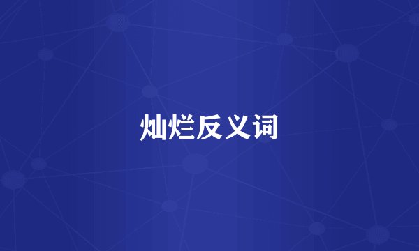 灿烂反义词