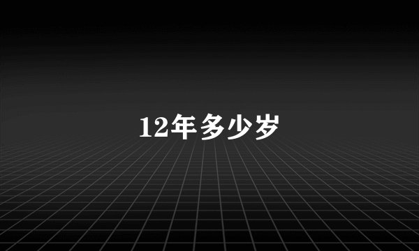 12年多少岁
