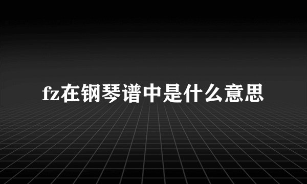 fz在钢琴谱中是什么意思