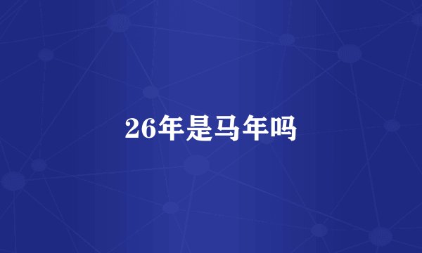 26年是马年吗
