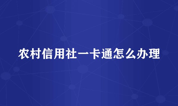 农村信用社一卡通怎么办理