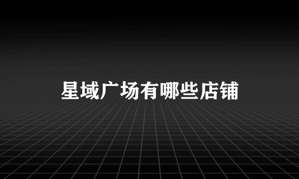 星域广场有哪些店铺