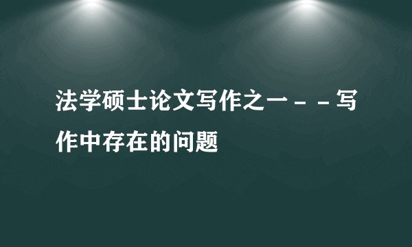 法学硕士论文写作之一--写作中存在的问题
