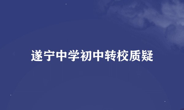 遂宁中学初中转校质疑