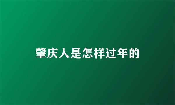 肇庆人是怎样过年的
