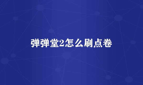 弹弹堂2怎么刷点卷