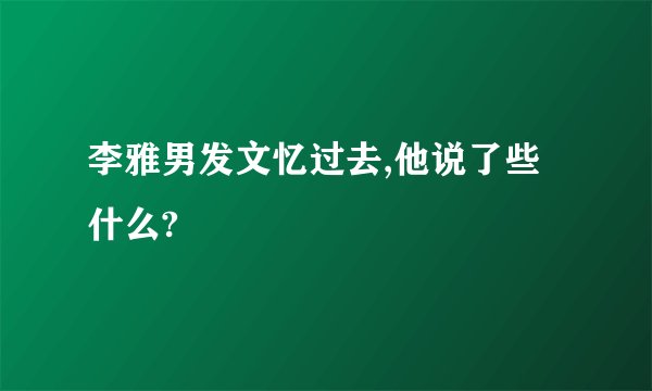 李雅男发文忆过去,他说了些什么?