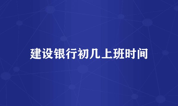 建设银行初几上班时间