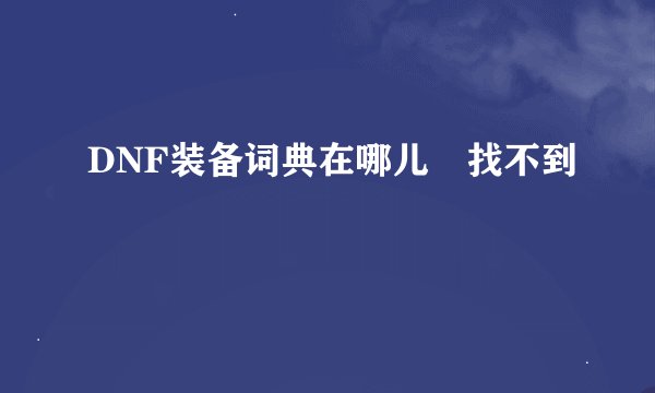 DNF装备词典在哪儿 找不到