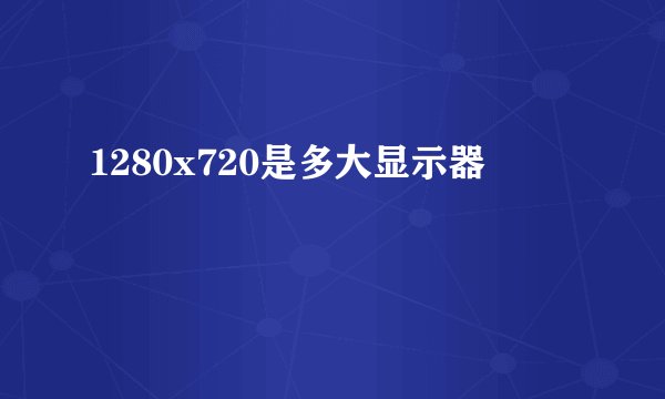 1280x720是多大显示器