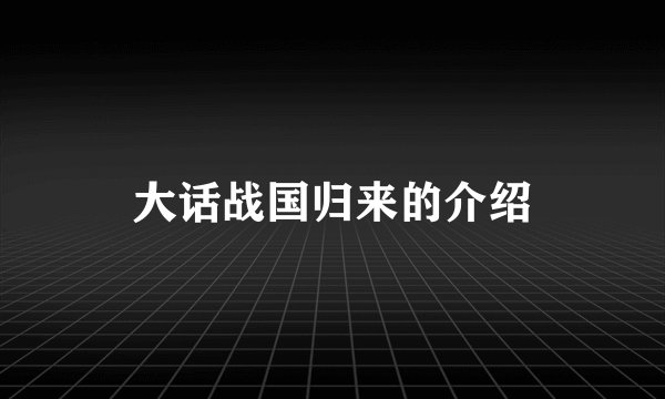 大话战国归来的介绍