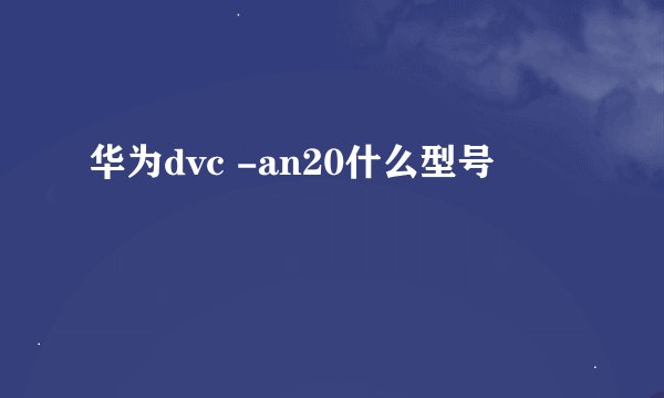 华为dvc -an20什么型号