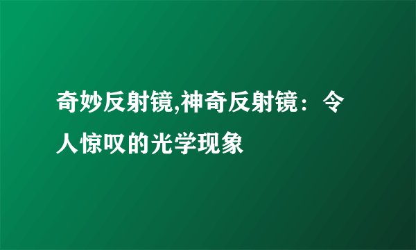 奇妙反射镜,神奇反射镜：令人惊叹的光学现象