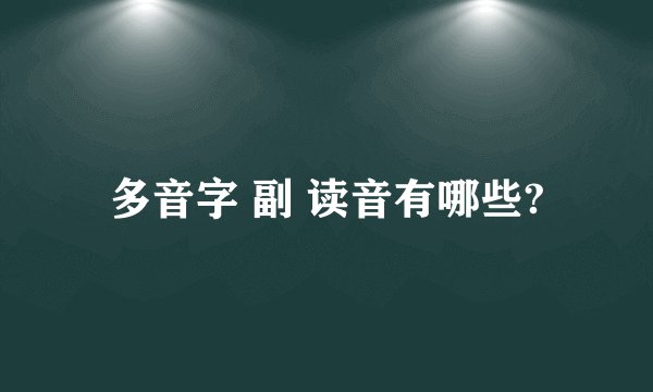 多音字 副 读音有哪些?