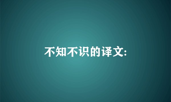 不知不识的译文: