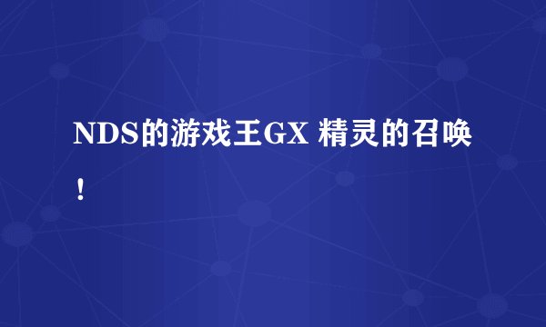 NDS的游戏王GX 精灵的召唤!