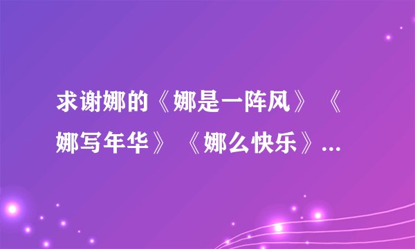 求谢娜的《娜是一阵风》 《娜写年华》 《娜么快乐》 TXT下载
