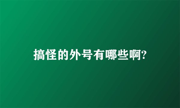搞怪的外号有哪些啊?