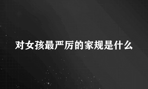 对女孩最严厉的家规是什么
