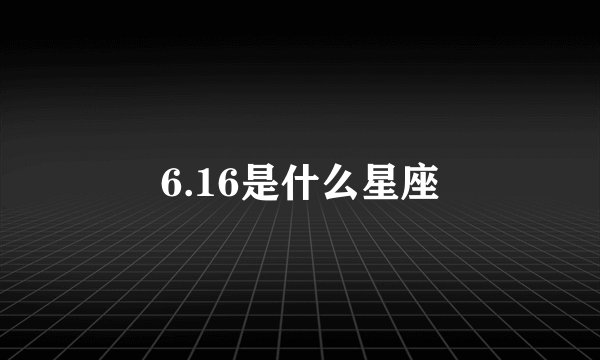 6.16是什么星座