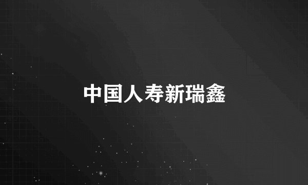 中国人寿新瑞鑫