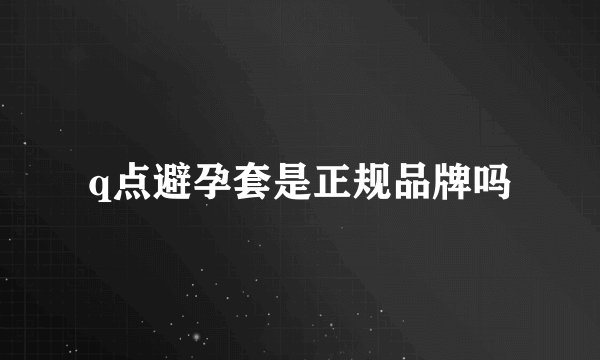 q点避孕套是正规品牌吗