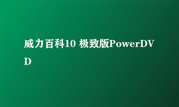 威力百科10 极致版PowerDVD