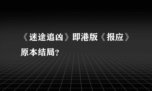 《迷途追凶》即港版《报应》原本结局？