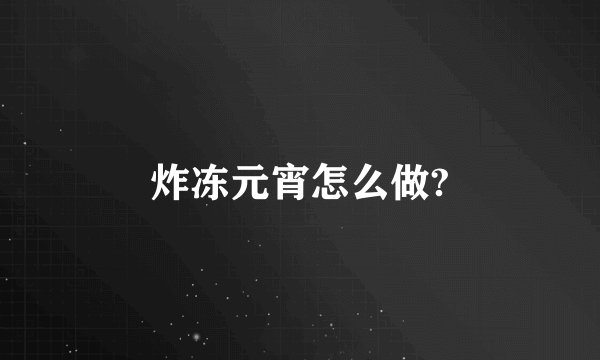 炸冻元宵怎么做?