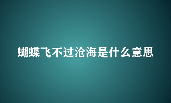 蝴蝶飞不过沧海是什么意思