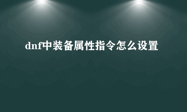 dnf中装备属性指令怎么设置