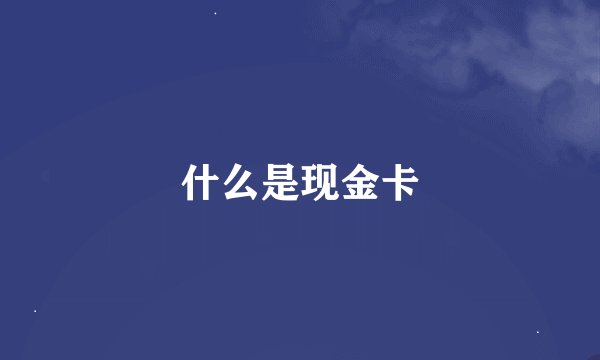 什么是现金卡