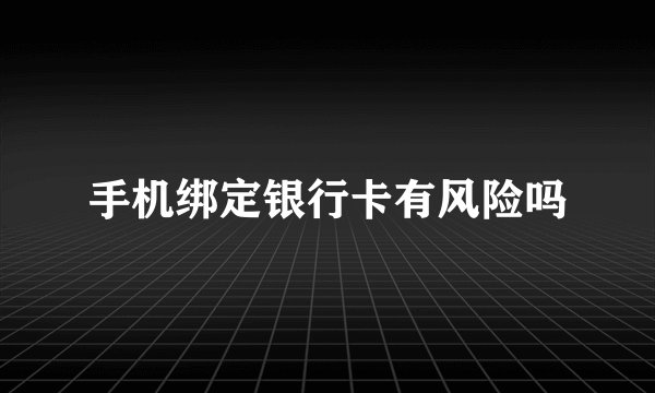 手机绑定银行卡有风险吗