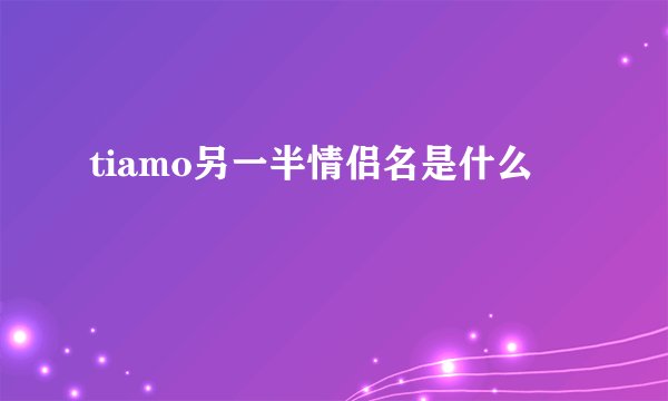 tiamo另一半情侣名是什么