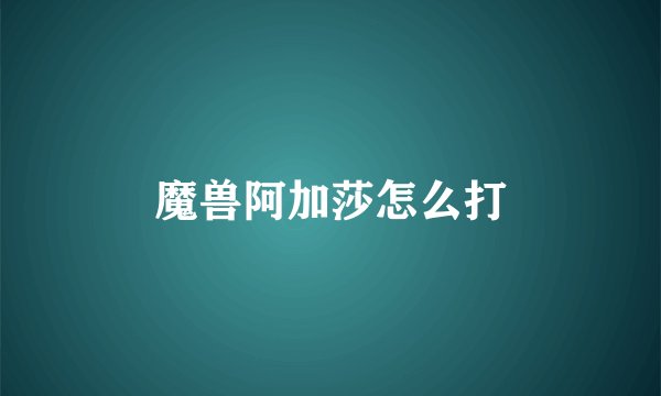 魔兽阿加莎怎么打