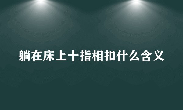 躺在床上十指相扣什么含义