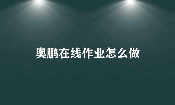 奥鹏在线作业怎么做
