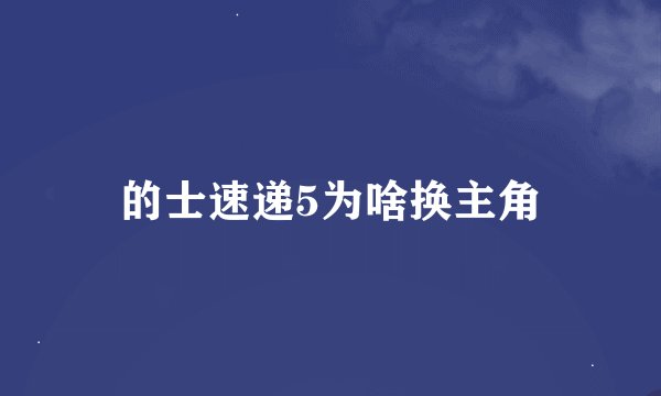 的士速递5为啥换主角