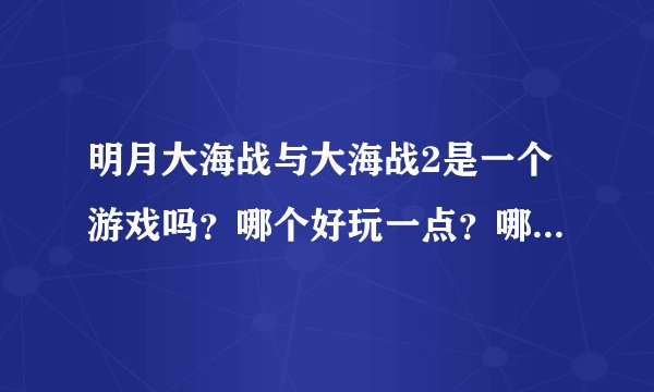 明月大海战与大海战2是一个游戏吗？哪个好玩一点？哪个更火？