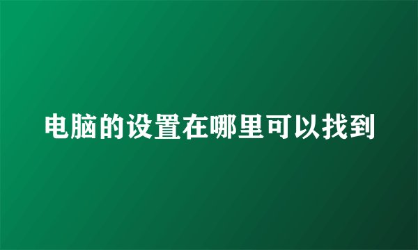 电脑的设置在哪里可以找到