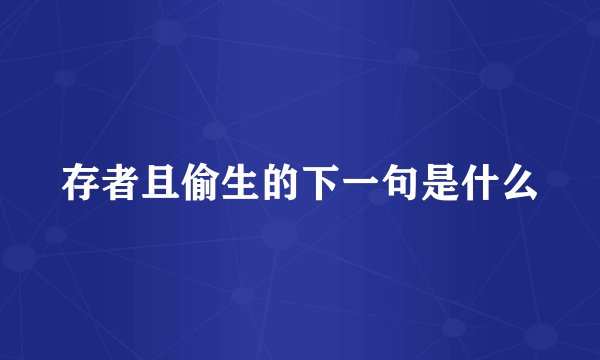 存者且偷生的下一句是什么