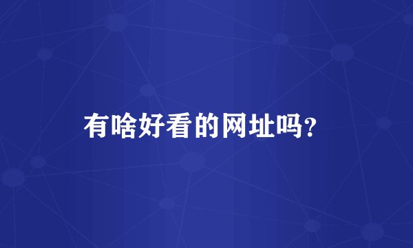 有啥好看的网址吗?
