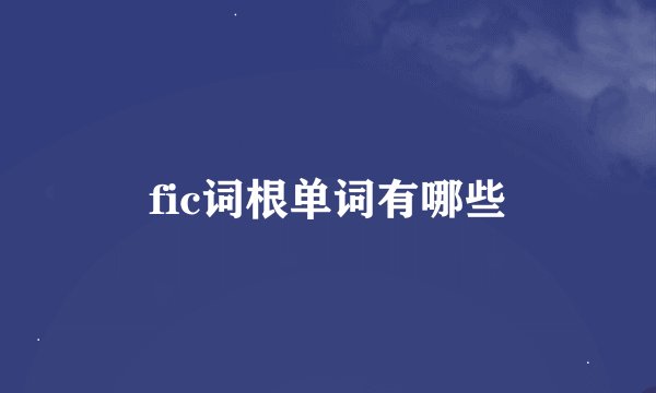 fic词根单词有哪些