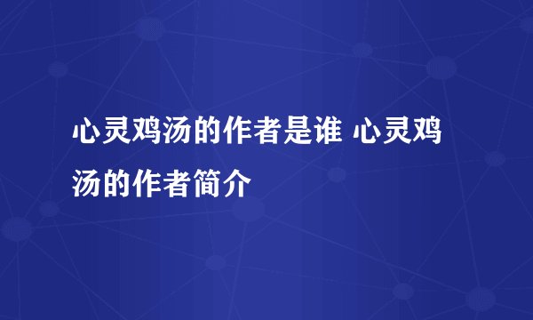 心灵鸡汤的作者是谁 心灵鸡汤的作者简介