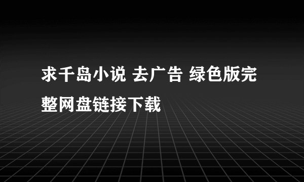求千岛小说 去广告 绿色版完整网盘链接下载