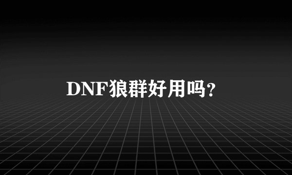 DNF狼群好用吗？